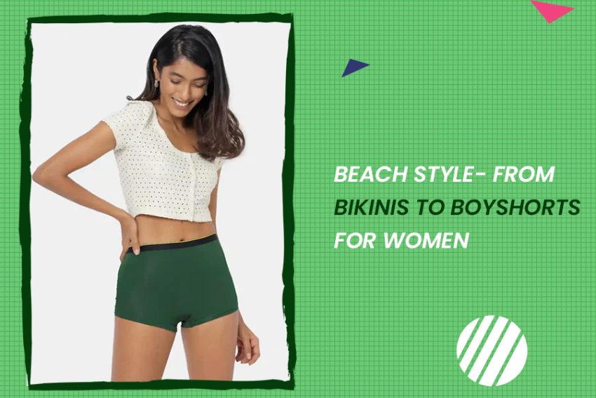 Beach style- from Bikinis to Boyshorts for women