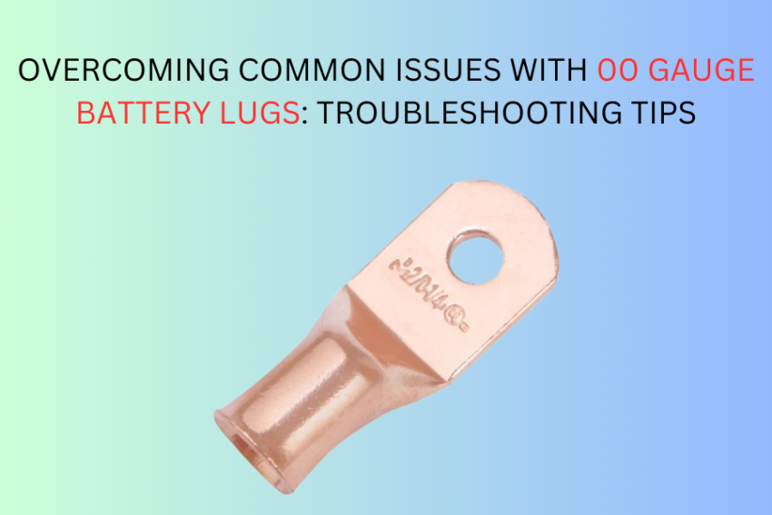 Overcoming Common Issues with 00 Gauge Battery Lugs: Troubleshooting Tips